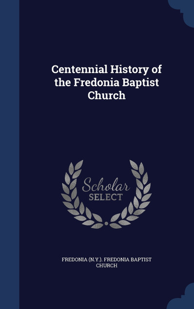 Centennial History of the Fredonia Baptist Church Centennial History of the Fredonia Baptist Church