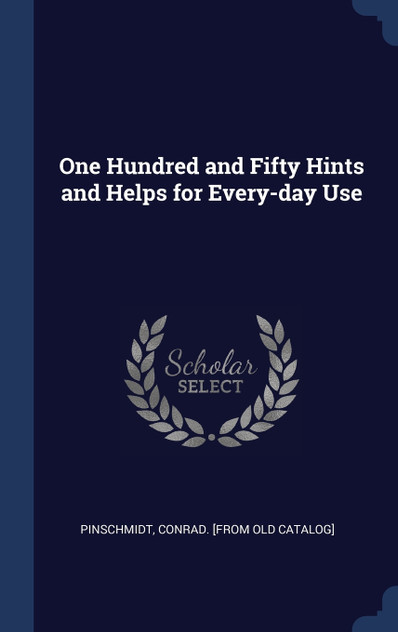 One Hundred and Fifty Hints and Helps for Every-day Use