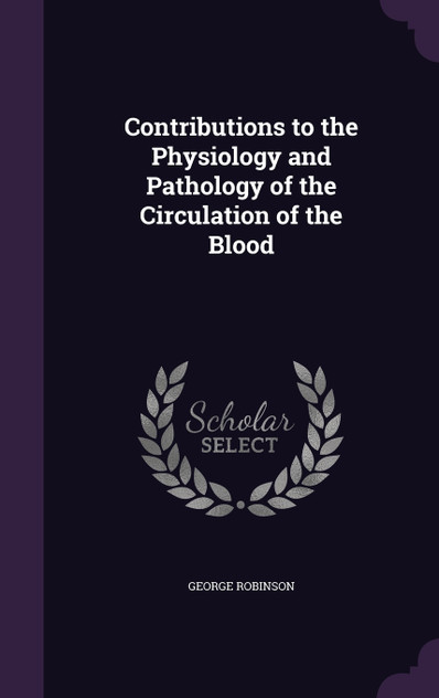 Contributions to the Physiology and Pathology of the Circulation of the Blood Contributions to the Physiology and Pathology of the Circulation of the Blood