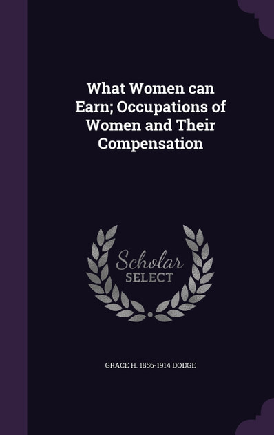 What Women can Earn; Occupations of Women and Their Compensation What Women can Earn; Occupations of Women and Their Compensation