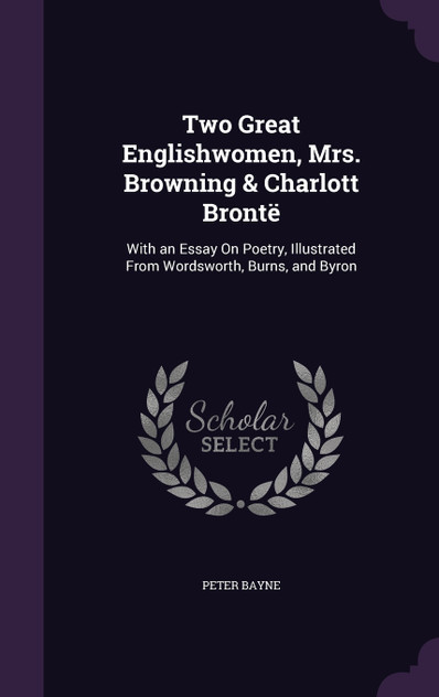 Two Great Englishwomen, Mrs. Browning & Charlott Brontë