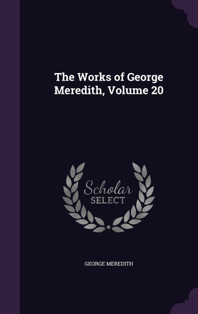 The Works of George Meredith, Volume 20 The Works of George Meredith, Volume 20
