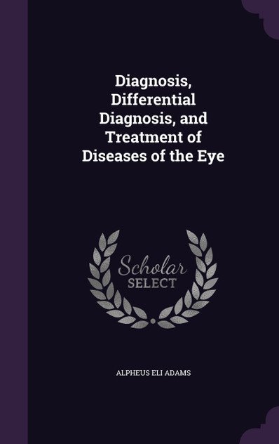 Diagnosis, Differential Diagnosis, and Treatment of Diseases of the Eye Diagnosis, Differential Diagnosis, and Treatment of Diseases of the Eye