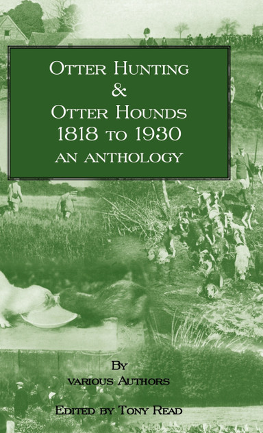 Otter Hunting & Otter Hounds - 1818 to 1930 - An Anthology Otter Hunting & Otter Hounds - 1818 to 1930 - An Anthology