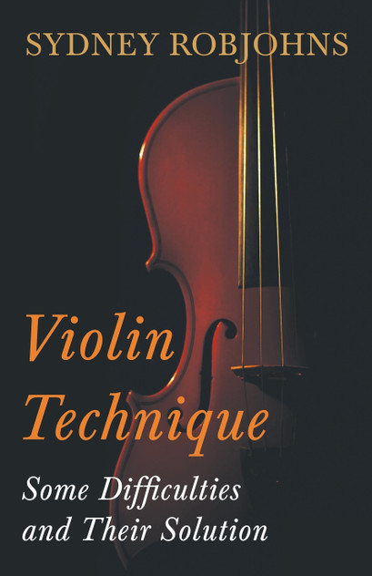 Violin Technique - Some Difficulties and Their Solution Violin Technique - Some Difficulties and Their Solution