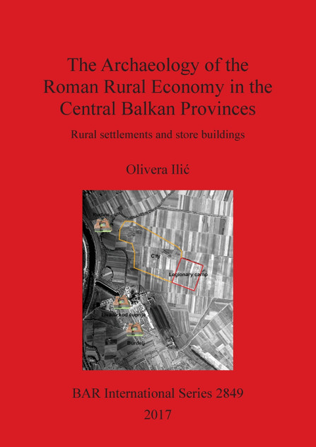 The Archaeology of the Roman Rural Economy in the Central Balkan Provinces The Archaeology of the Roman Rural Economy in the Central Balkan Provinces