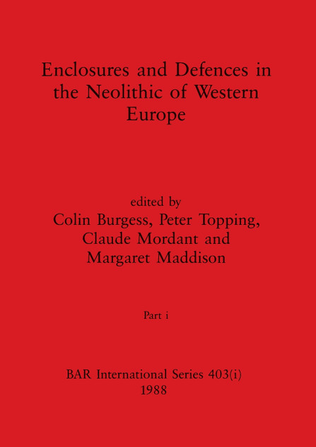 Enclosures and Defences in the Neolithic of Western Europe, Part i Enclosures and Defences in the Neolithic of Western Europe, Part i