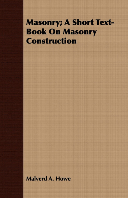 Masonry; A Short Text-Book On Masonry Construction Masonry; A Short Text-Book On Masonry Construction