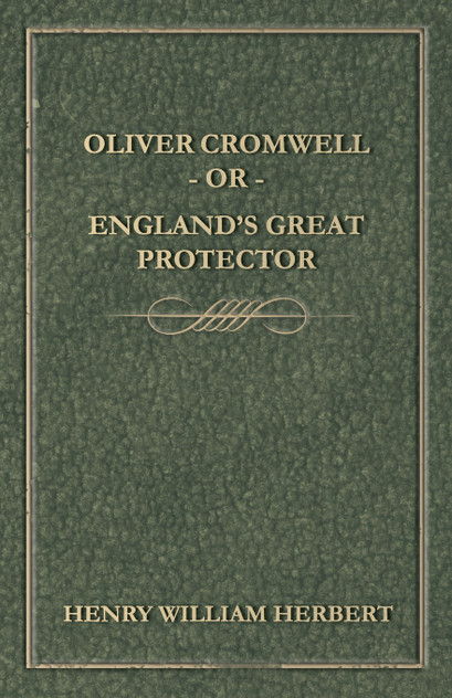 Oliver Cromwell; Or, England's Great Protector Oliver Cromwell; Or, England's Great Protector