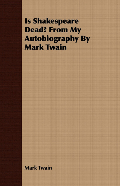 Is Shakespeare Dead? From My Autobiography By Mark Twain Is Shakespeare Dead? From My Autobiography By Mark Twain