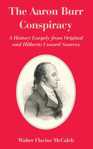 The Aaron Burr Conspiracy The Aaron Burr Conspiracy