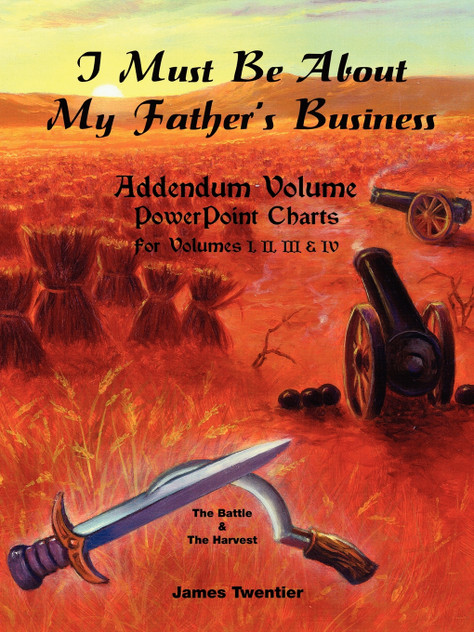 I Must Be about My Father's Business - Addendum Volume PowerPoint Charts for Volumes I, II, III & IV.