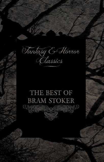 The Best of Bram Stoker - Short Stories From the Master of Macabre (Fantasy and Horror Classics) The Best of Bram Stoker - Short Stories From the Master of Macabre (Fantasy and Horror Classics)