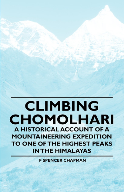 Climbing Chomolhari - A Historical Account of a Mountaineering Expedition to One of the Highest Peaks in the Himalayas Climbing Chomolhari - A Historical Account of a Mountaineering Expedition to One of the Highest Peaks in the Himalayas