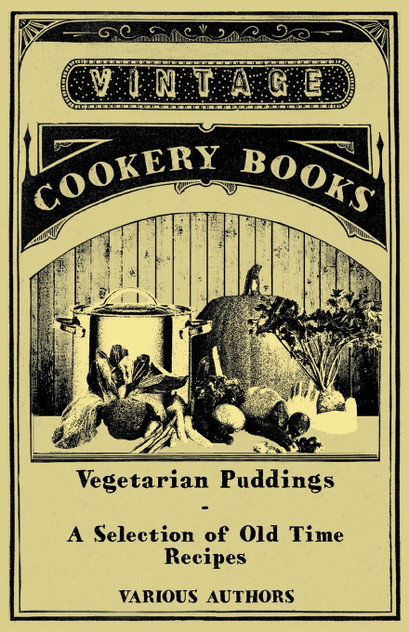 Vegetarian Puddings - A Selection of Old Time Recipes Vegetarian Puddings - A Selection of Old Time Recipes