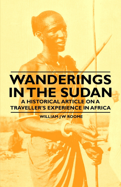 Wanderings in the Sudan - A Historical Article on a Traveller's Experience in Africa Wanderings in the Sudan - A Historical Article on a Traveller's Experience in Africa