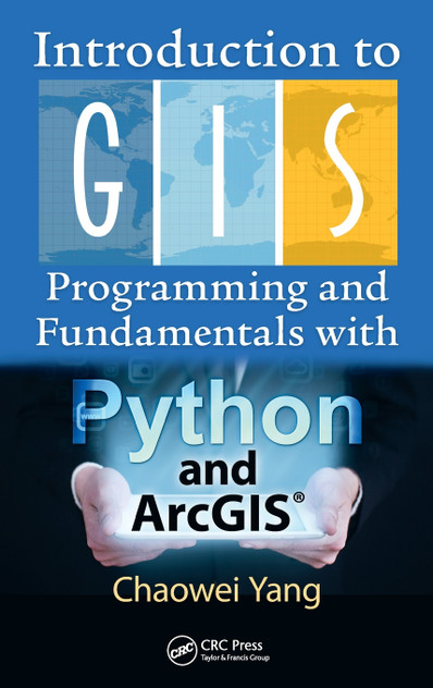 Introduction to GIS Programming and Fundamentals with Python and ArcGIS® Introduction to GIS Programming and Fundamentals with Python and ArcGIS®