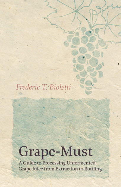 Grape-Must - A Guide to Processing Unfermented Grape Juice from Extraction to Bottling Grape-Must - A Guide to Processing Unfermented Grape Juice from Extraction to Bottling