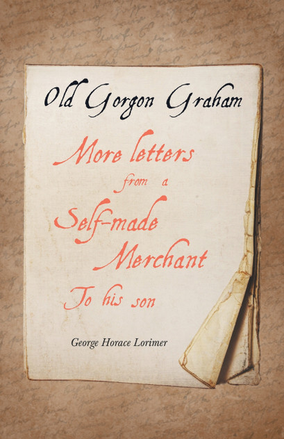 Old Gorgon Graham - More Letters from a Self-Made Merchant to His Son Old Gorgon Graham - More Letters from a Self-Made Merchant to His Son