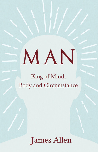 Man - King of Mind, Body and Circumstance Man - King of Mind, Body and Circumstance