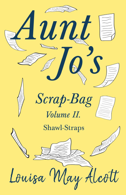 Aunt Jo's Scrap-Bag Volume II;Shawl-Straps Aunt Jo's Scrap-Bag Volume II;Shawl-Straps