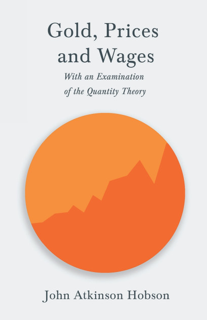 Gold, Prices and Wages - With an Examination of the Quantity Theory Gold, Prices and Wages - With an Examination of the Quantity Theory