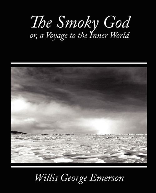 The Smoky God, Or, a Voyage to the Inner World The Smoky God, Or, a Voyage to the Inner World