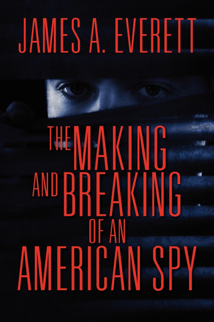 The Making and Breaking of an American Spy The Making and Breaking of an American Spy
