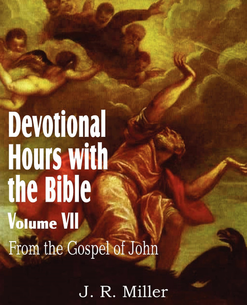 Devotional Hours with the Bible Volume VII, from the Gospel of John