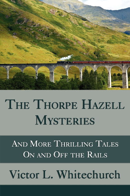 The Thorpe Hazell Mysteries, and More Thrilling Tales on and Off the Rails The Thorpe Hazell Mysteries, and More Thrilling Tales on and Off the Rails