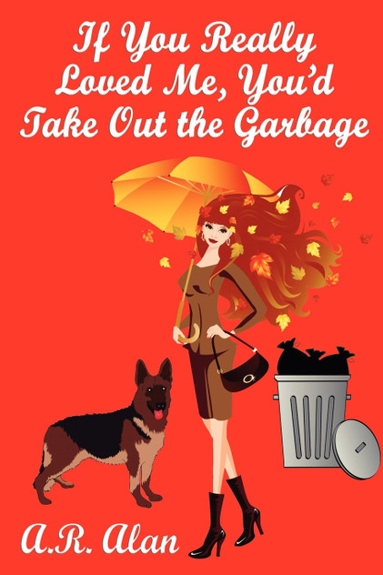 If You Really Loved Me, You'd Take Out the Garbage If You Really Loved Me, You'd Take Out the Garbage