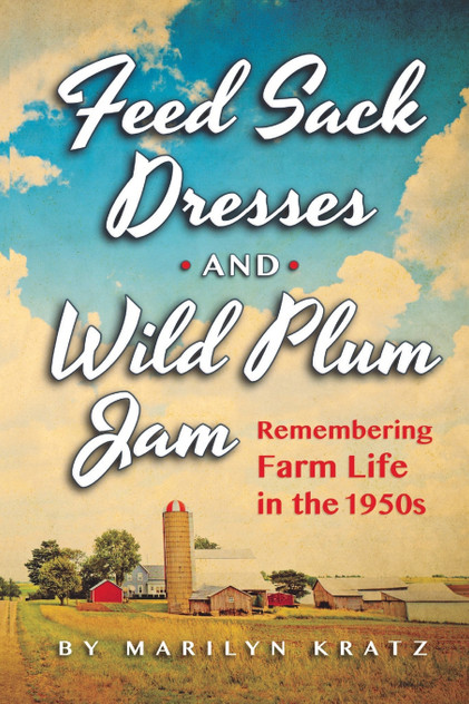 Feedsack Dresses and Wild Plum Jam Remembering Farm Life in the 1950s Feedsack Dresses and Wild Plum Jam Remembering Farm Life in the 1950s