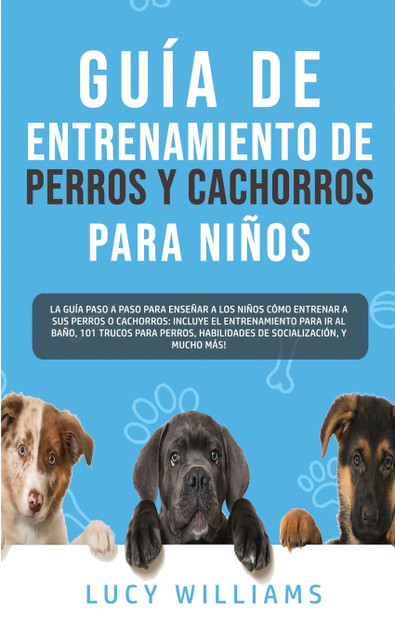 Guía de Entrenamiento de Perros y Cachorros Para Niños Guía de Entrenamiento de Perros y Cachorros Para Niños