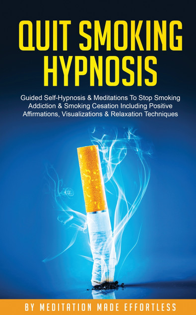Quit Smoking Hypnosis Guided Self-Hypnosis & Meditations To Stop Smoking Addiction & Smoking Cessation Including Positive Affirmations, Visualizations & Relaxation Techniques Quit Smoking Hypnosis Guided Self-Hypnosis & Meditations To Stop Smoking Addiction & Smoking Cessation Including Positive Affirmations, Visualizations & Relaxation Techniques