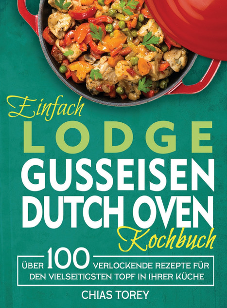 Einfach Lodge Gusseisen Dutch Oven Kochbuch