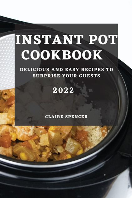INSTANT POT COOKBOOK 2022 INSTANT POT COOKBOOK 2022