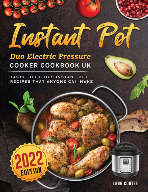 Instant Pot Duo Electric Pressure Cooker Cookbook UK 2022 Instant Pot Duo Electric Pressure Cooker Cookbook UK 2022