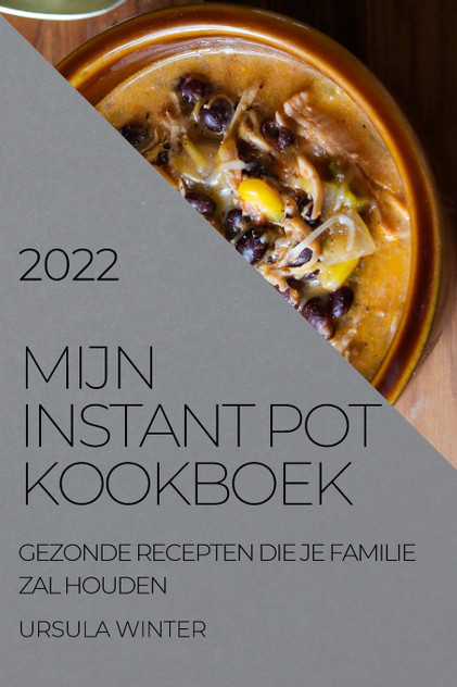 MIJN INSTANT POT KOOKBOEK 2022 MIJN INSTANT POT KOOKBOEK 2022