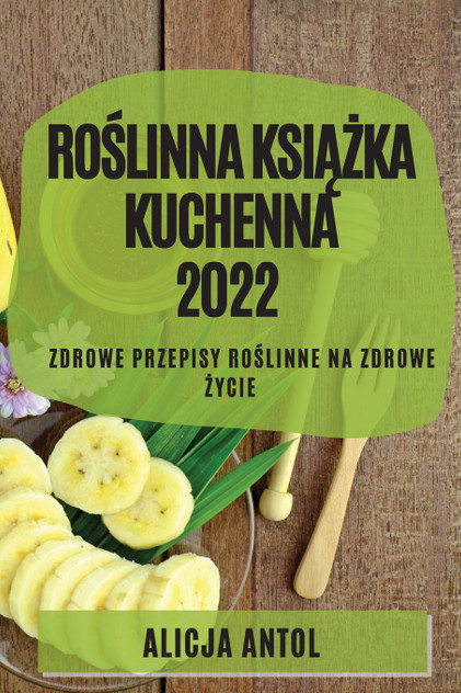 ROŚLINNA KSIĄŻKA KUCHENNA 2022 ROŚLINNA KSIĄŻKA KUCHENNA 2022