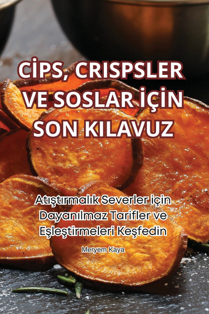 CİPS, CRISPSLER VE SOSLAR İÇİN SON KILAVUZ
