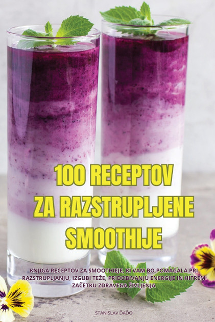 100 RECEPTOV ZA RAZSTRUPLJENE SMOOTHIJE 100 RECEPTOV ZA RAZSTRUPLJENE SMOOTHIJE