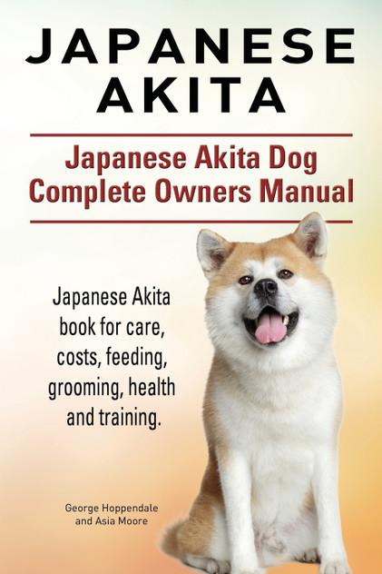Japanese Akita. Japanese Akita Dog Complete Owners Manual. Japanese Akita book for care, costs, feeding, grooming, health and training. Japanese Akita. Japanese Akita Dog Complete Owners Manual. Japanese Akita book for care, costs, feeding, grooming, health and training.