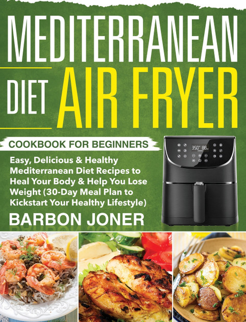 Mediterranean Diet Air Fryer Cookbook for Beginners Mediterranean Diet Air Fryer Cookbook for Beginners