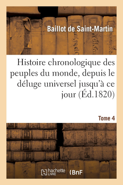 Histoire chronologique des peuples du monde, depuis le déluge universel jusqu'à ce jour. Tome 4 Histoire chronologique des peuples du monde, depuis le déluge universel jusqu'à ce jour. Tome 4