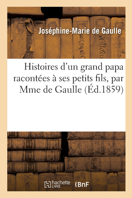 Histoires d'un grand papa racontées à ses petits fils, par Mme de Gaulle Histoires d'un grand papa racontées à ses petits fils, par Mme de Gaulle
