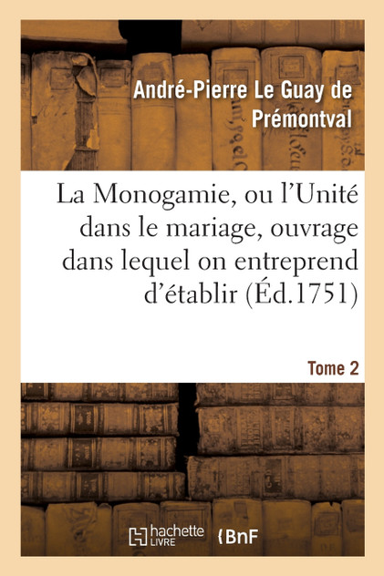 Monogamie. L'Unité dans le mariage, ouvrage pour établir l'exacte. Tome 2