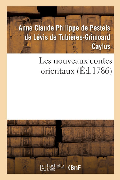 Les nouveaux contes orientaux , par M. le comte de Caylus Les nouveaux contes orientaux , par M. le comte de Caylus