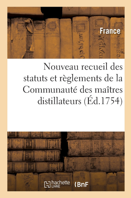 Nouveau recueil des statuts et règlements de la Communauté des maîtres distillateurs Nouveau recueil des statuts et règlements de la Communauté des maîtres distillateurs