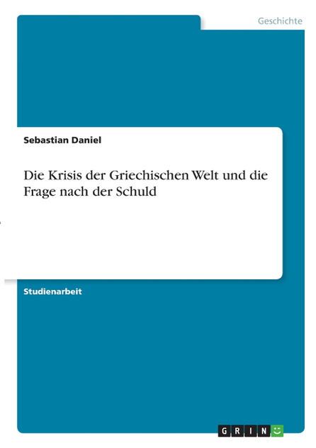 Die Krisis der Griechischen Welt und die Frage nach der Schuld Die Krisis der Griechischen Welt und die Frage nach der Schuld