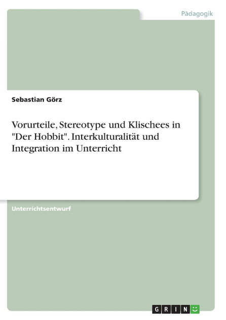 Vorurteile, Stereotype und Klischees in "Der Hobbit". Interkulturalität und Integration im Unterricht Vorurteile, Stereotype und Klischees in "Der Hobbit". Interkulturalität und Integration im Unterricht
